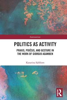 Politics as Activity: Praxis, Poiaesis, and Gesture in the Work of Giorgio Agamben