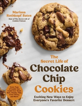 The Secret Life of Chocolate Chip Cookies: 60 Must-Try Recipes for Everyone's Favorite Dessert