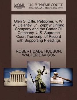 Paperback Glen S. Dille, Petitioner, V. W. A. Delaney, Jr., Zephyr Drilling Company and the Carter Oil Company. U.S. Supreme Court Transcript of Record with Sup Book