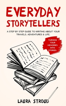 Paperback Everyday Storytellers: A step by step guide to writing about your travels, adventures & life Book