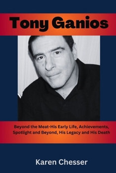 Paperback Tony Ganios: Beyond the Meat- His Early Life, Achievements, Spotlight and Beyond, His Legacy and His Death Book