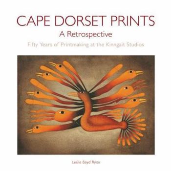 Hardcover Cape Dorset Prints: A Retrospective: Fifty Years of Printmaking at the Kinngait Studios Book