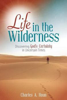 Life in the Wilderness: Discovering God's Certainty in Uncertain Times