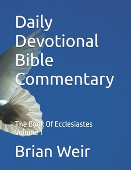 Daily Devotional Bible Commentary: The Book Of Ecclesiastes Volume 1