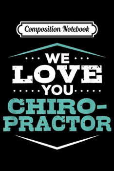 Composition Notebook: We Love You Chiropractor Back Spine Neck Pain Relief Massage  Journal/Notebook Blank Lined Ruled 6x9 100 Pages