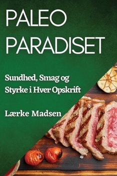 Paleo Paradiset: Sundhed, Smag og Styrke i Hver Opskrift