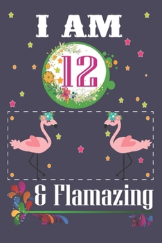 I'm 12 & Flamazing: Flamingo Lovers Journal / Notebook / Diary / Birthday Gift. Flamingo Birthday Gift for a 12 Year Old Girl