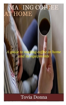 Paperback Making Coffee at Home: A guide to making coffee at home and its equipments Book