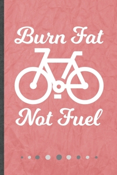 Paperback Burn Fat Not Fuel: Funny Recycle Riding Bicycles Lined Notebook Journal For Save The Earth, Unique Special Inspirational Birthday Gift, S Book