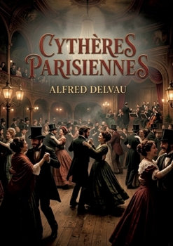 Cythères parisiennes: Une histoire des bals de Paris au XIXe siècle, dévoilant les moeurs et les divertissements de la société parisienne. (French Edition)