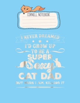 Cornell Notebook: Mens I Never Dreamed Id Grow Up To Be A Sexy Cat Dad Pretty Cornell Notes Notebook for Work Marble Size College Rule Lined for Student Journal 110 Pages of 8.5x11 Efficient Way to Us