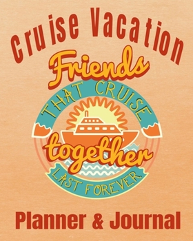 Cruise Vacation Friends that Cruise Together Last Forever Planner & Journal: Cruise Planner - Cruise Journal  Trip Planner  Cruise Vacation ... Vacation Planner 8x10  90 Guided Pages