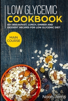 Paperback Low Glycemic Cookbook: MAIN COURSE - 60+ Breakfast, Lunch, Dinner and Dessert Recipes for Low Glycemic Diet Book