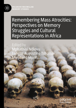 Hardcover Remembering Mass Atrocities: Perspectives on Memory Struggles and Cultural Representations in Africa Book