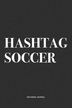 Paperback Hashtag Soccer: A 6x9 Inch Diary Notebook Journal With A Bold Text Font Slogan On A Matte Cover and 120 Blank Lined Pages Makes A Grea Book
