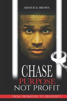 Paperback Chase Purpose Not Profit: From Probation to Prosperity Book