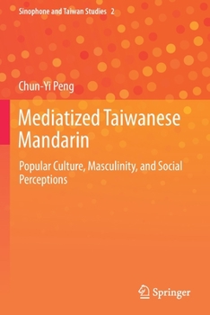 Paperback Mediatized Taiwanese Mandarin: Popular Culture, Masculinity, and Social Perceptions Book