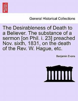 Paperback The Desirableness of Death to a Believer. the Substance of a Sermon [on Phil. I. 23] Preached Nov. Sixth, 1831, on the Death of the Rev. W. Hague, Etc Book