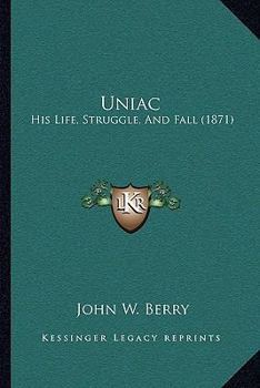 Paperback Uniac: His Life, Struggle, And Fall (1871) Book