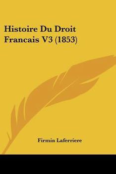 Paperback Histoire Du Droit Francais V3 (1853) [French] Book