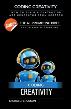 Paperback Coding Creativity - How to Build A Chatbot or Art Generator from Scratch with Bonus: The Ai Prompting Bible Book