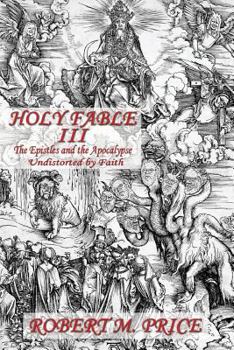 Paperback Holy Fable Volume Three The Epistles and the Apocalypse Undistorted by Faith: The Epistles and the Apocalypse Undistorted by Faith Book
