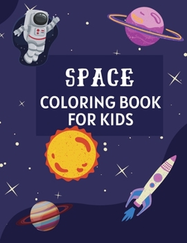 Space Coloring Book for Kids: Ages 4-6, 6-8, 8-10, 10-12 Amazing Outer Space Coloring Pages for Preschoolers, Little Kids and Teens Color Planets, ... Celestial Things
