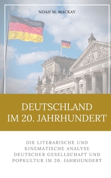 Paperback Deutschland im 20. Jahrhundert: Die literarische und filmische Analyse deutscher Gesellschaft und Populärkultur im 20. Jahrhundert [German] Book