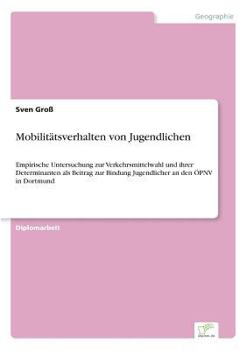 Paperback Mobilitätsverhalten von Jugendlichen: Empirische Untersuchung zur Verkehrsmittelwahl und ihrer Determinanten als Beitrag zur Bindung Jugendlicher an d [German] Book