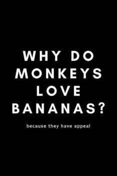 Paperback Why Do Monkeys Love Bananas? Because They Have Appeal: Funny Monkey Lover Notebook Gift Idea For Enthusiast, Advocate, Addict, Crazy - 120 Pages (6" x Book