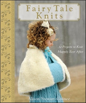 Hardcover Fairy Tale Knits: 32 Projects to Knit Happily Ever After Book