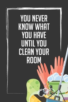 You Never Know What You Have Until You Clean Your Room: Weekly Chore Chart Journal and Diary