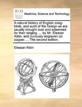 Paperback A natural history of English song-birds, and such of the foreign as are usually brought over and esteemed for their singing. ... by Mr. Eleazar Albin, Book