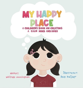 Hardcover My Happy Place: A Children's Book on Creating a Calm Mind and Body Book