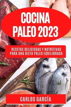 Paperback Cocina Paleo 2023: Recetas deliciosas y nutritivas para una dieta paleo equilibrada [Spanish] Book