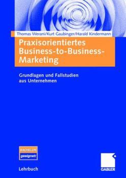 Paperback Praxisorientiertes Business-To-Business-Marketing: Grundlagen Und Fallstudien Aus Unternehmen [German] Book