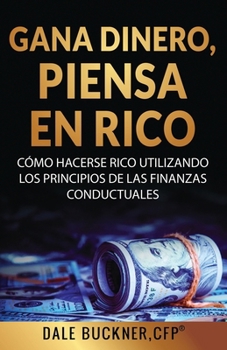 Paperback Gane dinero, piense en rico: cómo utilizar los principios de las finanzas conductuales para hacerse rico [Spanish] Book