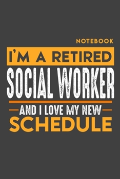 Paperback Notebook: I'm a retired SOCIAL WORKER and I love my new Schedule - 120 LINED Pages - 6" x 9" - Retirement Journal Book