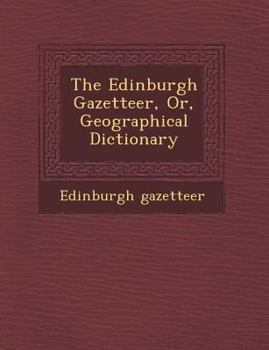 Paperback The Edinburgh Gazetteer, Or, Geographical Dictionary Book