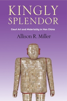 Hardcover Kingly Splendor: Court Art and Materiality in Han China Book