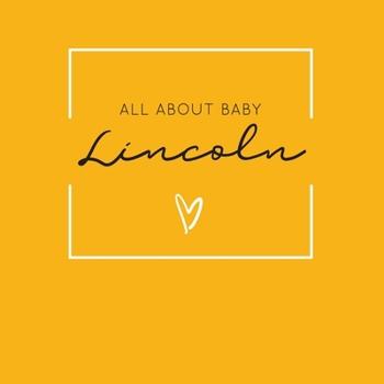 Paperback All About Baby Lincoln: The Perfect Personalized Keepsake Journal for Baby's First Year - Great Baby Shower Gift [Soft Mustard Yellow] Book