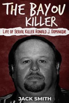 Paperback The Bayou Killer: Life of Serial Killer Ronald J. Dominique Book