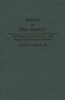 Raiders or Elite Infantry?: The Changing Role of the U.S. Army Rangers from Dieppe to Grenada