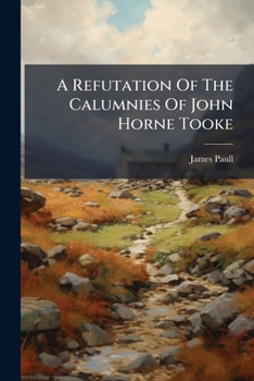 Paperback A Refutation Of The Calumnies Of John Horne Tooke Book