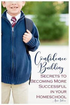 Paperback Confidence Building Secrets to Becoming More Successful in your Homeschool Book
