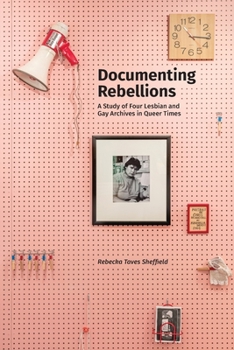 Paperback Documenting Rebellions: A Study of Four Lesbian and Gay Archives in Queer Times Book