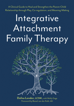 Paperback Integrative Attachment Family Therapy: A Clinical Guide to Heal and Strengthen the Parent-Child Relationship Book