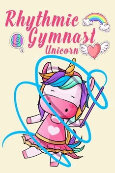Rhythmic Gymnast Unicorn:: Rhythmic Gymnast Lined Notebook / Journal Gift For a Rhythmic Gymnast , Rhythmic Gymnast Dancer, 120 Pages, 6x9, Soft Cover.
