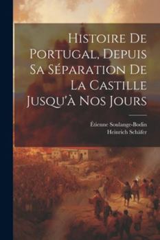 Paperback Histoire De Portugal, Depuis Sa Séparation De La Castille Jusqu'à Nos Jours [French] Book