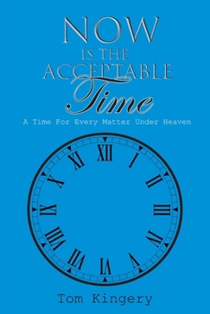 Now Is The Acceptable Time: A Time For Every Matter Under Heaven